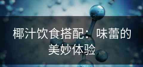 椰汁饮食搭配：味蕾的美妙体验